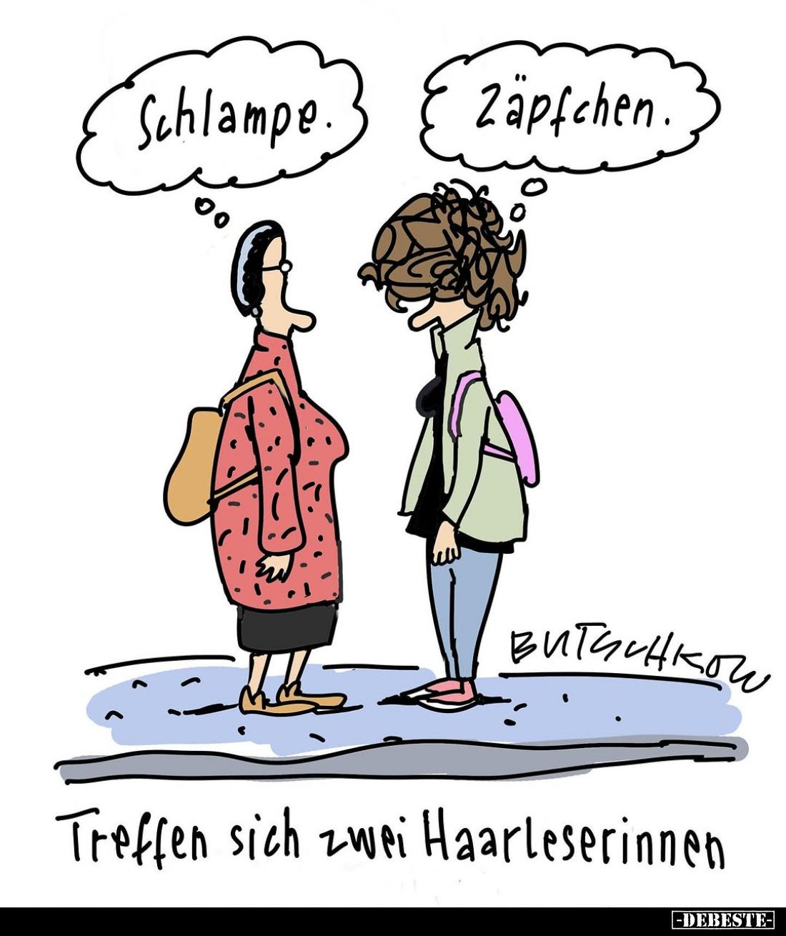 Treffen sich zwei Haarleserinnen. - Schlampe. -
Zäpfchen.