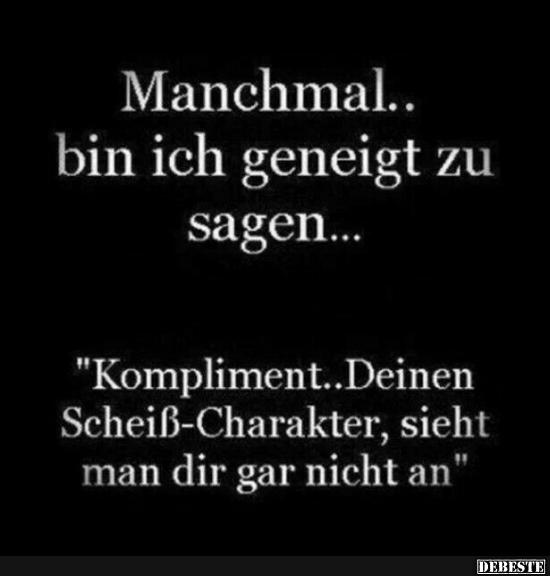 Manchmal.. bin ich geneigt zu sagen...