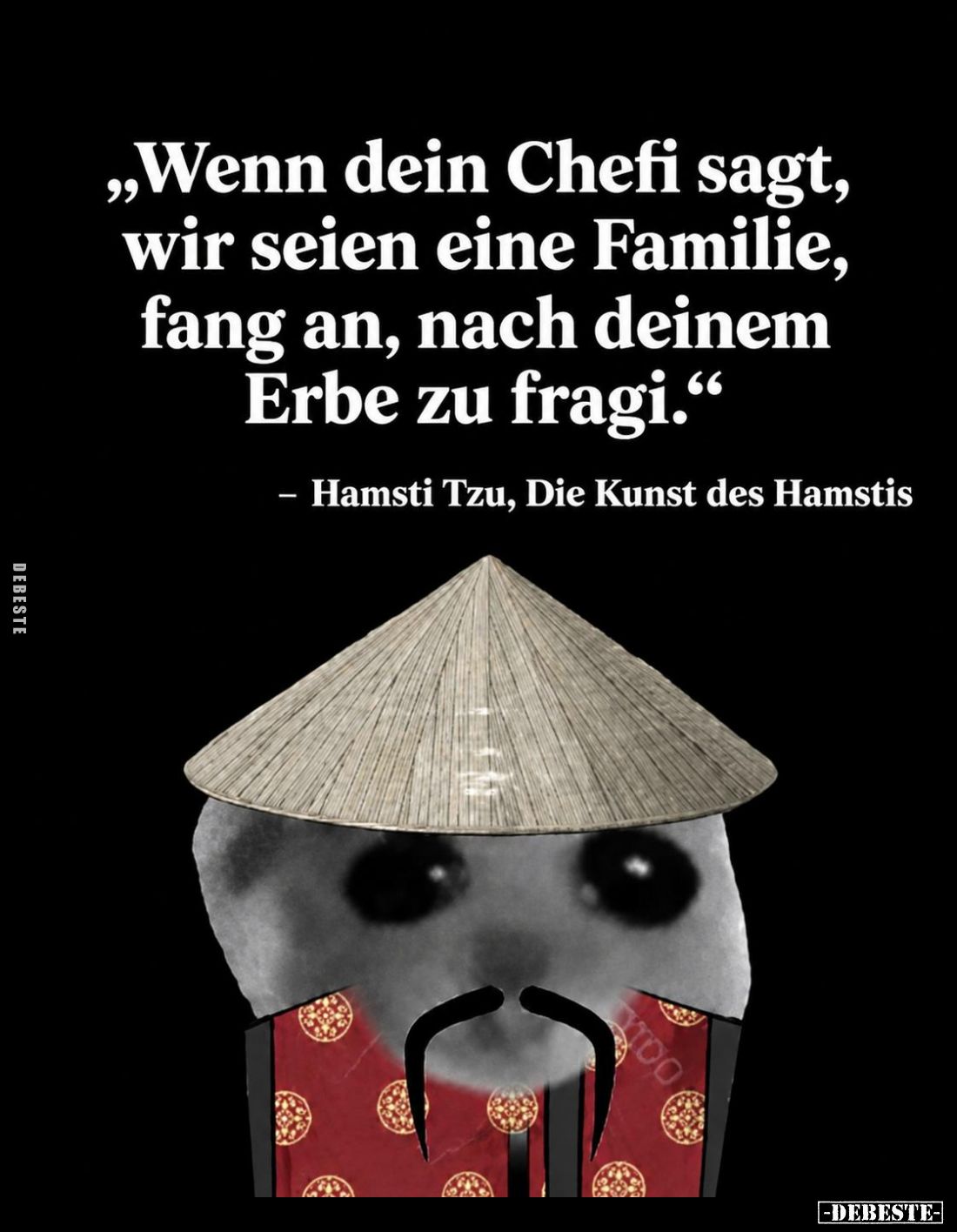 "Wenn dein Chefi sagt, wir seien eine Familie, fang an, nach deinem Erbe zu fragi." - Hamsti Tzu, Die Kunst des Ham...