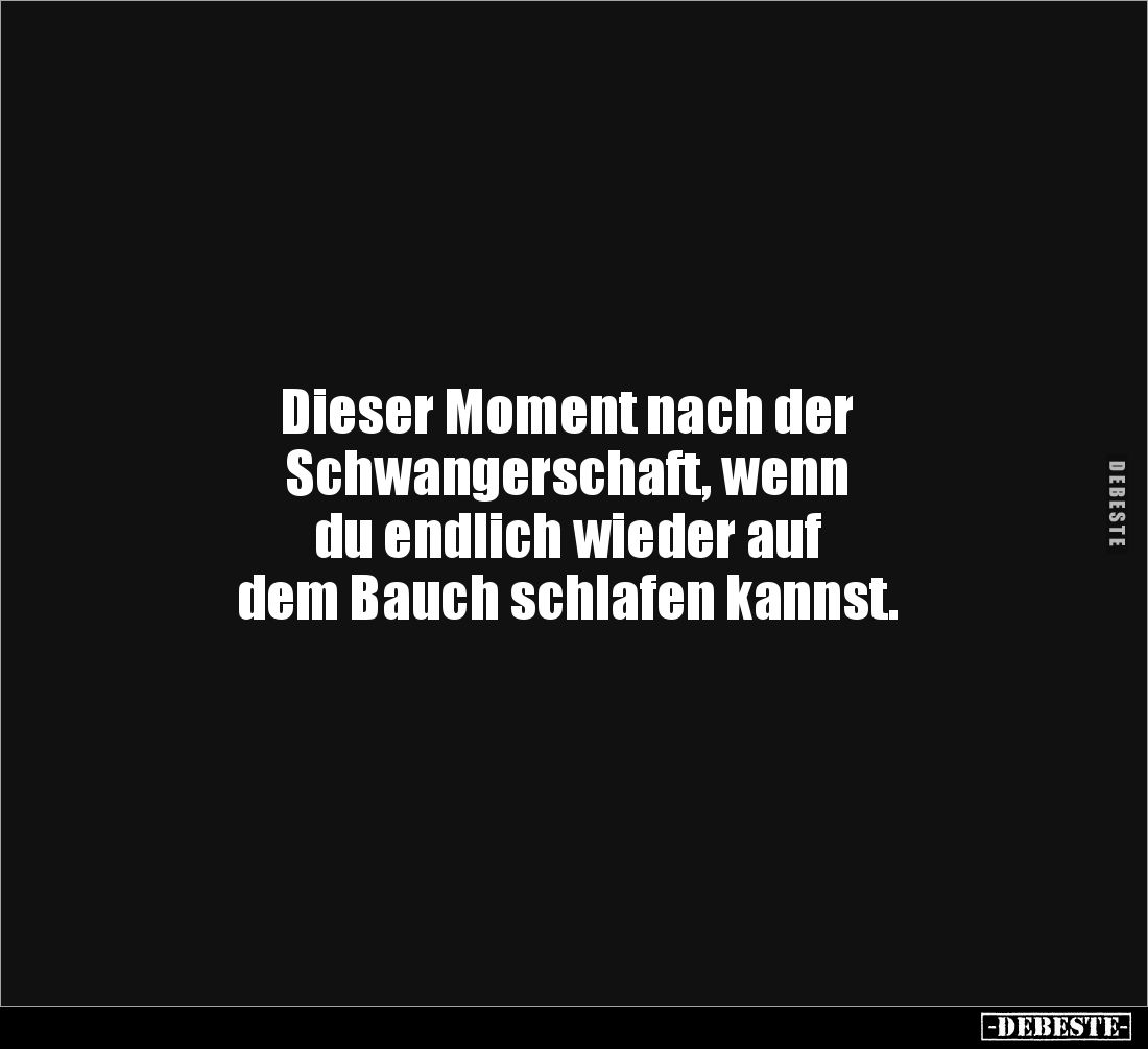 Dieser Moment nach der
Schwangerschaft, wenn
du endlich wieder auf
dem Bauch schlafen kannst.