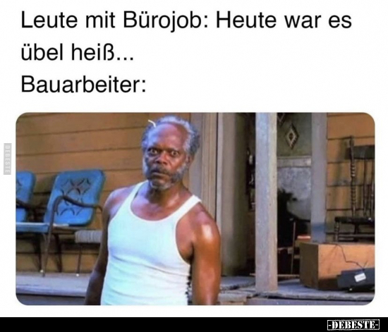 Leute mit Bürojob: Heute war es übel heiß...