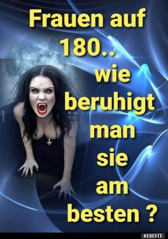 Frauen auf 180... Wie beruhigt man sie am besten?.. - Lustige Bilder | DEBESTE.de