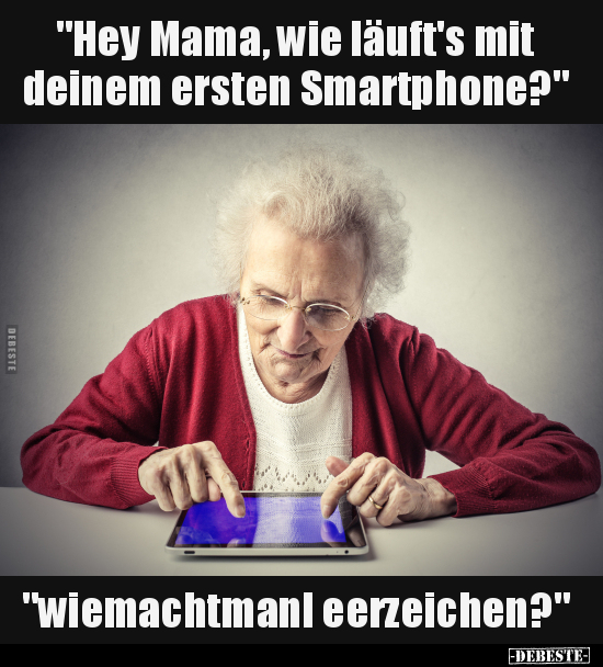 "Hey Mama, wie läuft's mit deinem ersten Smartphone?"... - Lustige Bilder | DEBESTE.de