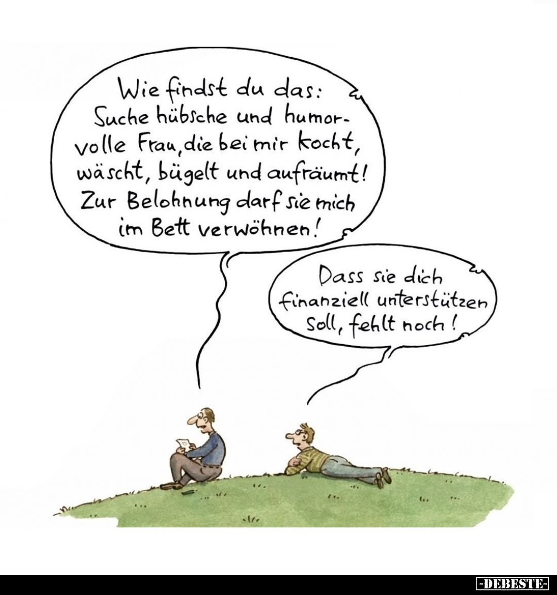 Wie findst du das: Suche hübsche und humorvolle Frau, die bei mir kocht, wäscht, bügelt und aufräumt! Zur Belohnung darf sie ...