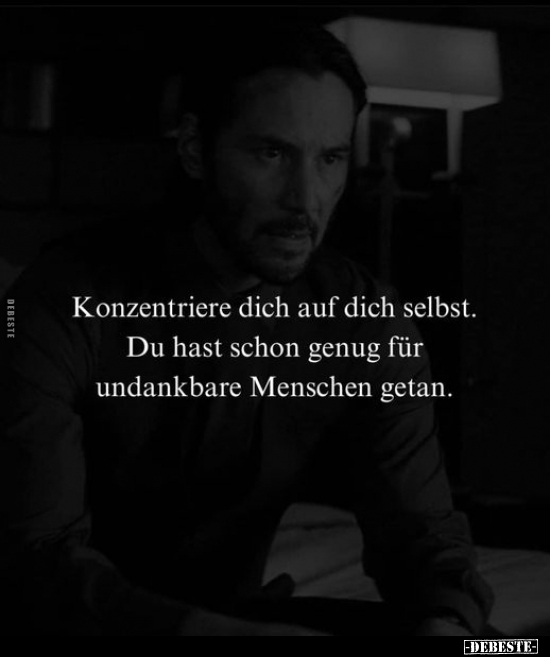 Konzentriere dich auf dich selbst. Du hast schon genug für undankbare Menschen getan.