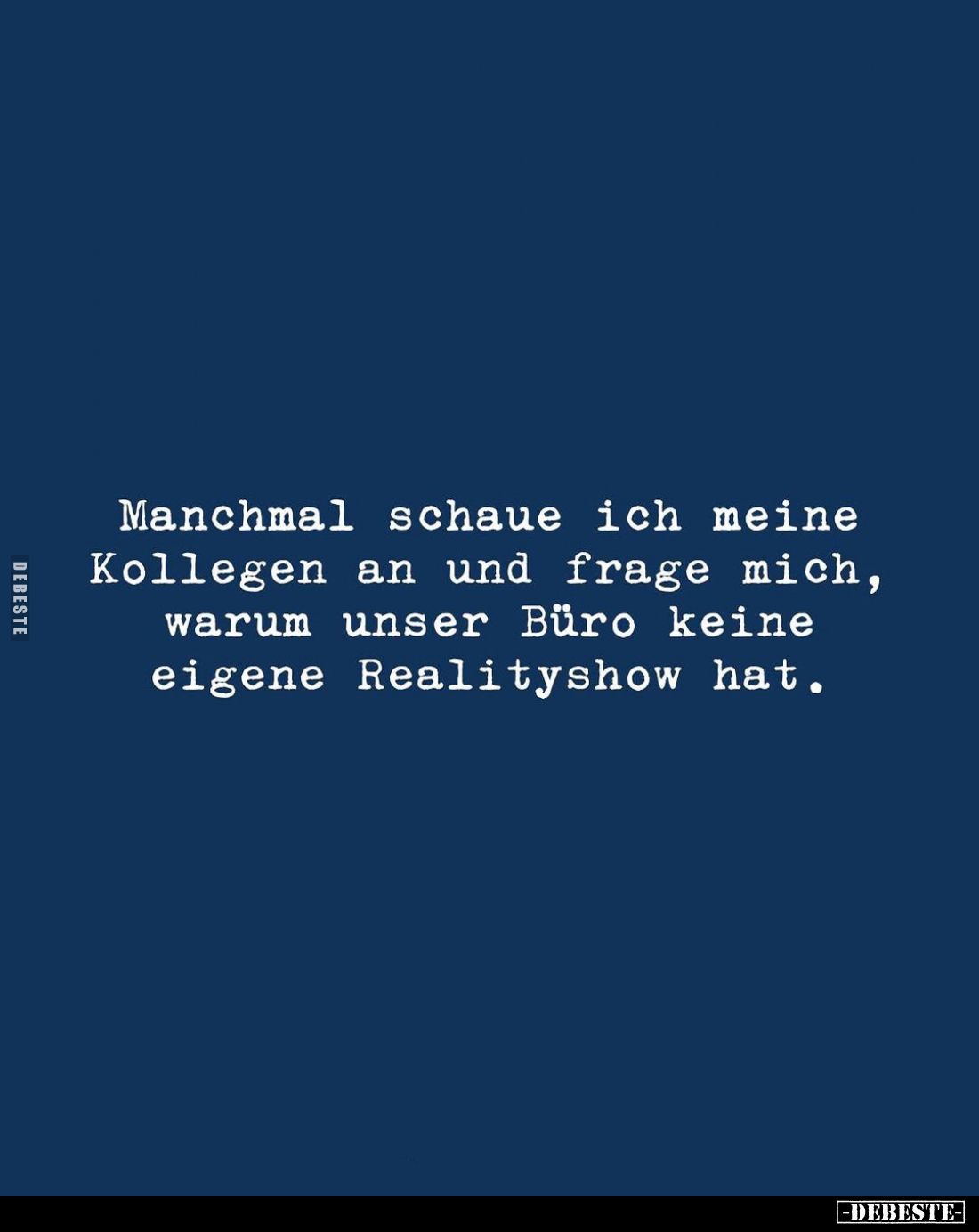 Manchmal schaue ich meine Kollegen an und frage mich, warum unser Büro keine eigene Realityshow hat.