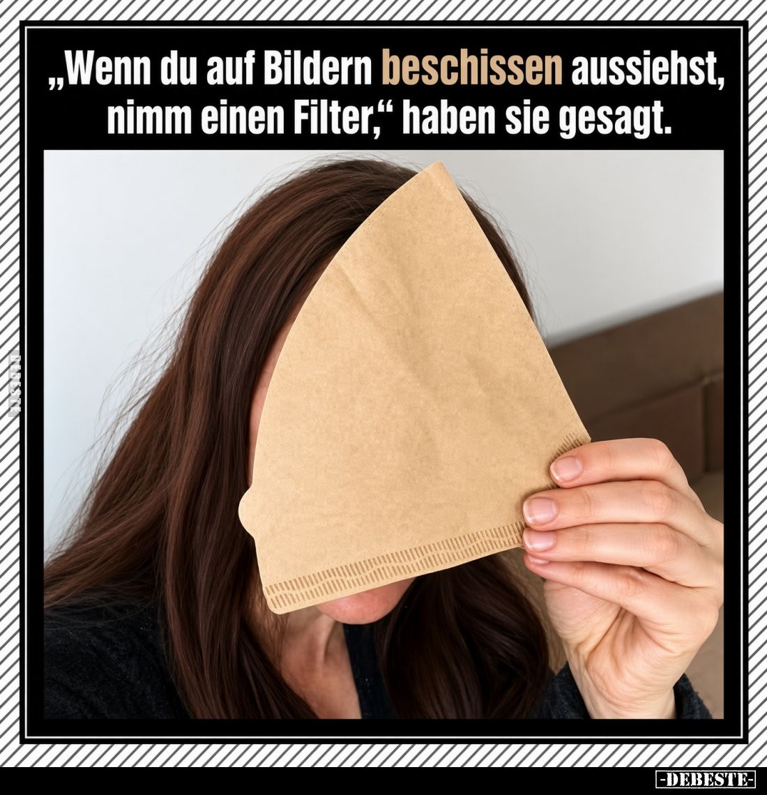 „Wenn du auf Bildern beschissen aussiehst, nimm einen Filter," haben sie gesagt.