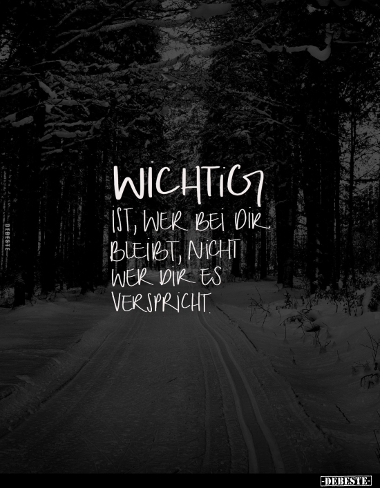 Wichtig
ist, wer bei dir bleibt, nicht wer dir es verspricht.