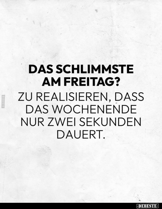 Das Schlimmste am Freitag?.. - Lustige Bilder | DEBESTE.de