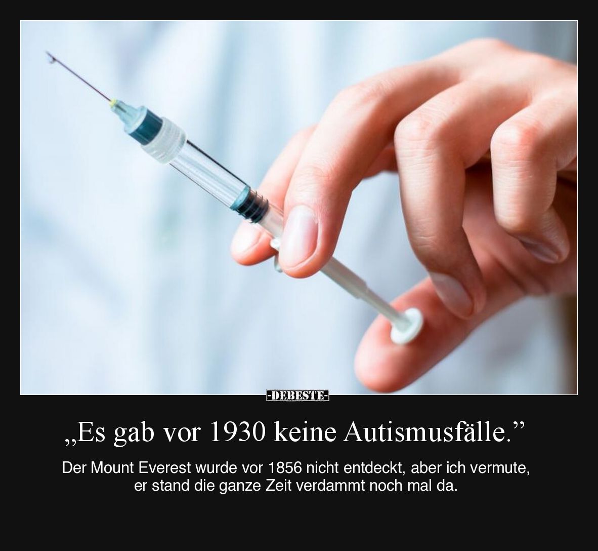 „Es gab vor 1930 keine Autismusfälle.”

Der Mount Everest wurde vor 1856 nicht entdeckt, aber ich vermute, er stand die gan...
