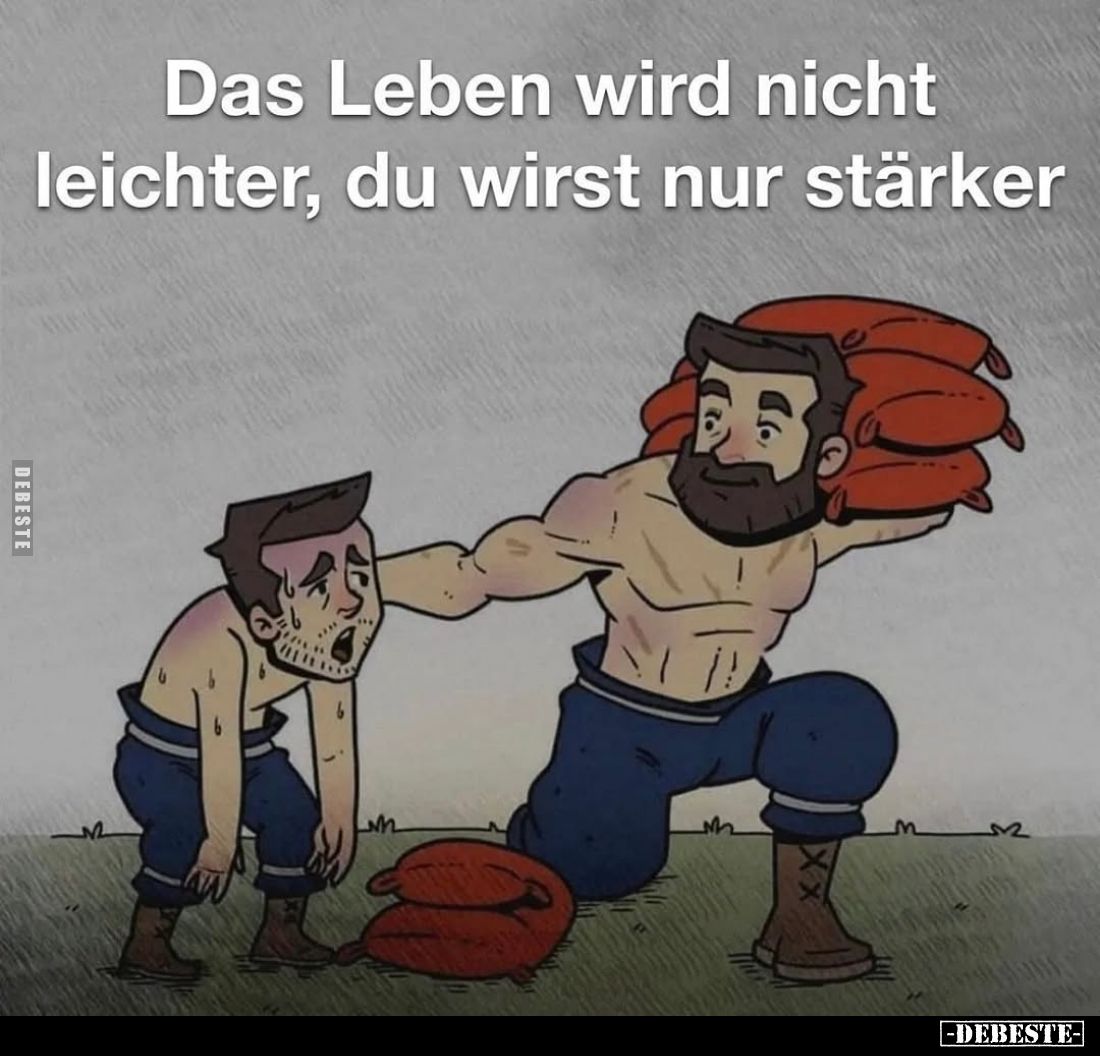 Das Leben wird nicht leichter, du wirst nur stärker
