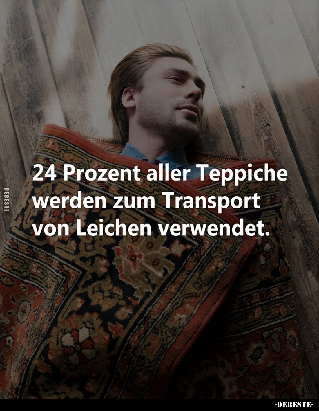 24 Prozent aller Teppiche werden zum Transport von Leichen verwendet.