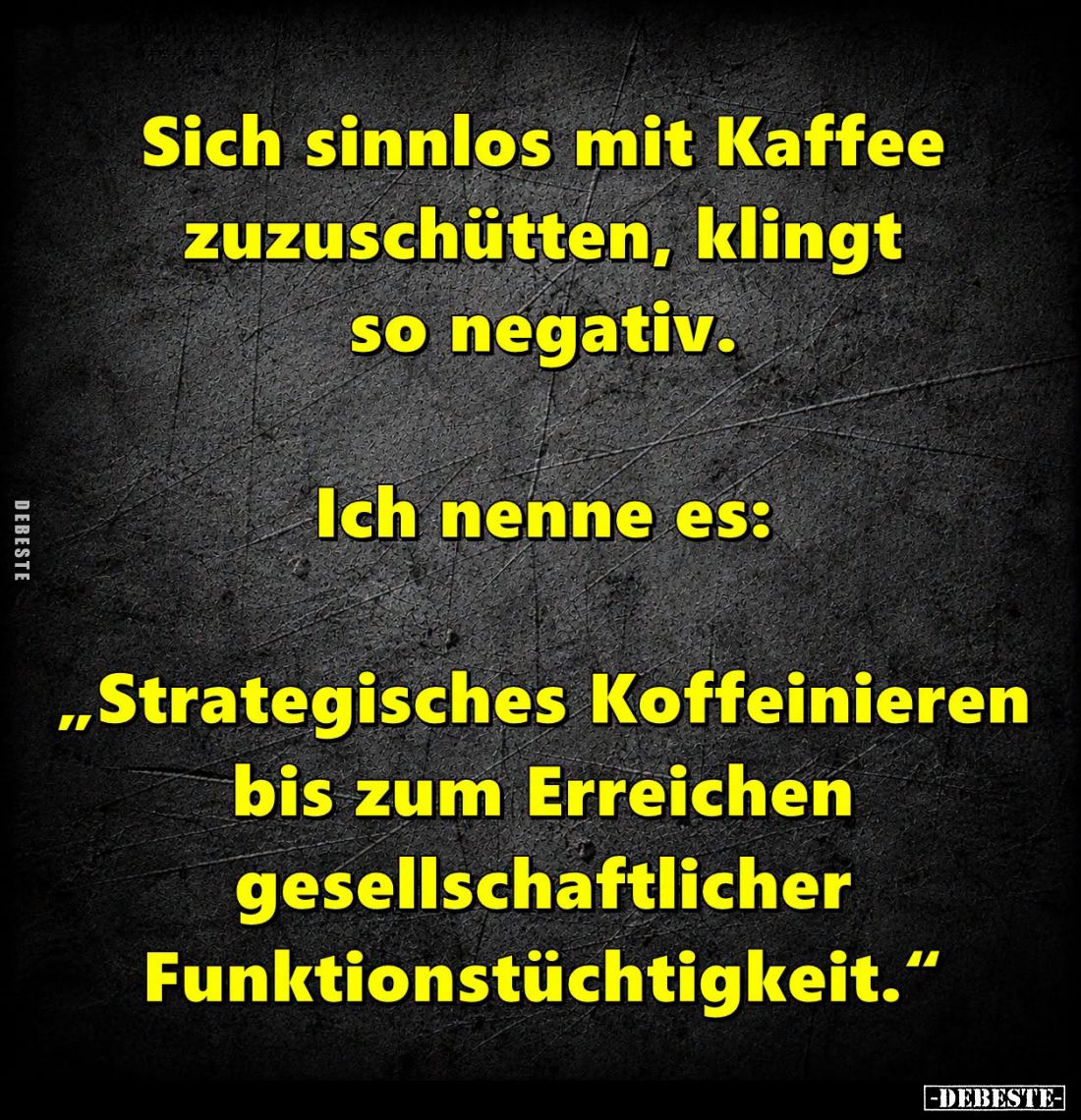 Sich sinnlos mit Kaffee zuzuschütten, klingt so negativ.
Ich nenne es:
"Strategisches Koffeinieren bis zum Erreichen g...