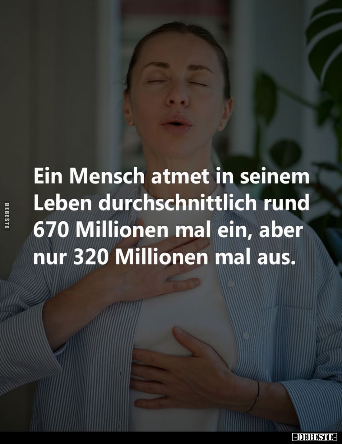 Ein Mensch atmet in seinem Leben durchschnittlich rund 670 Millionen mal ein, aber nur 320 Millionen mal aus.