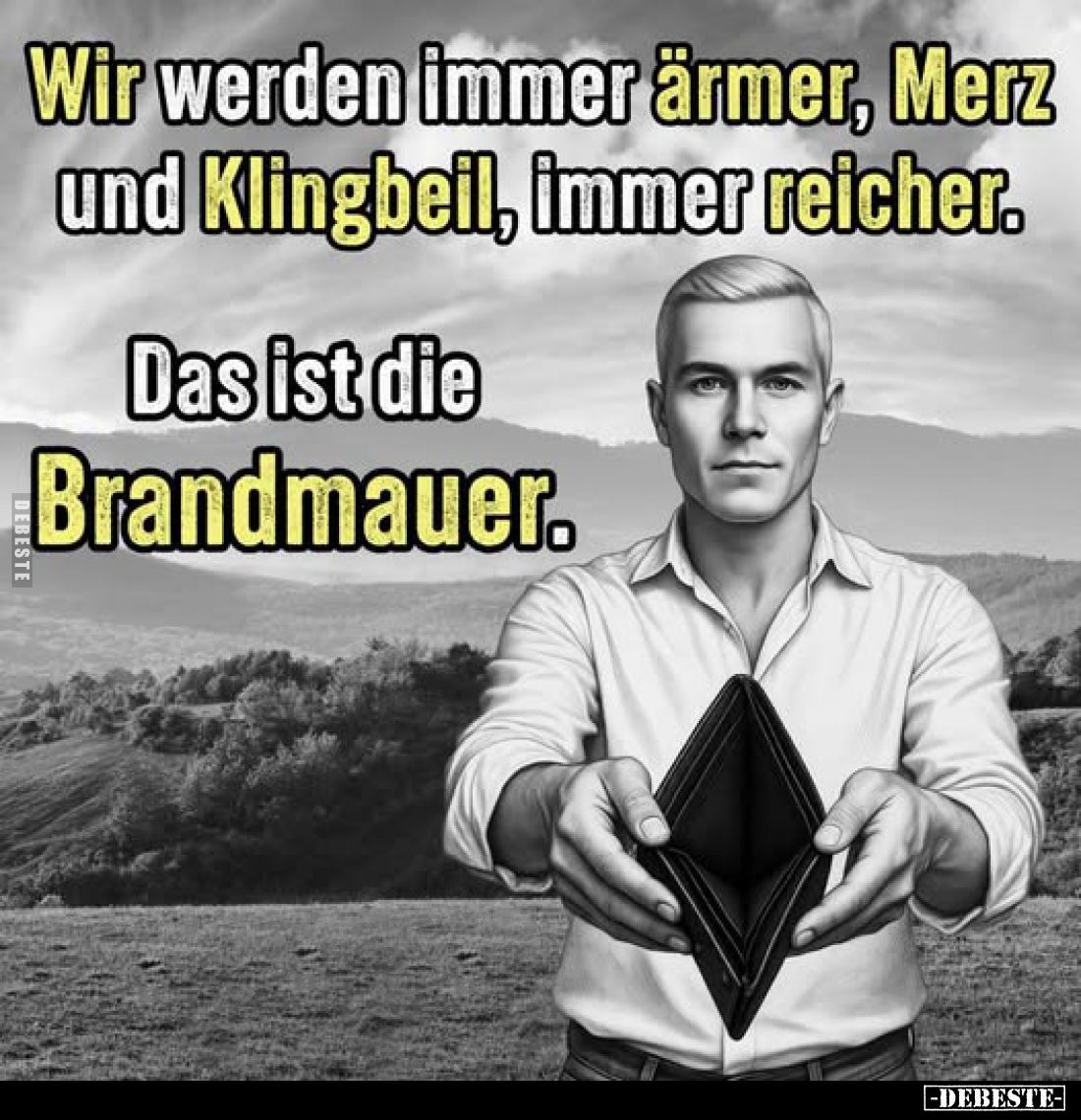 Wir werden immer ärmer, Merz und Klingbeil, immer reicher.
Das ist die Brandmauer.