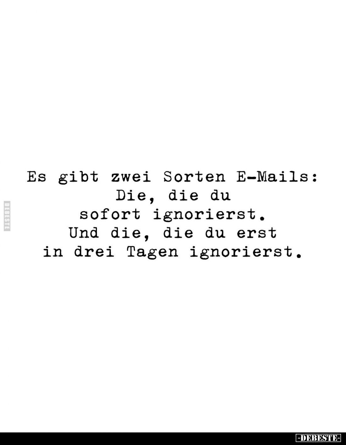 Es gibt zwei Sorten E-Mails: Die, die du sofort ignorierst. Und die, die du erst in drei Tagen ignorierst.
