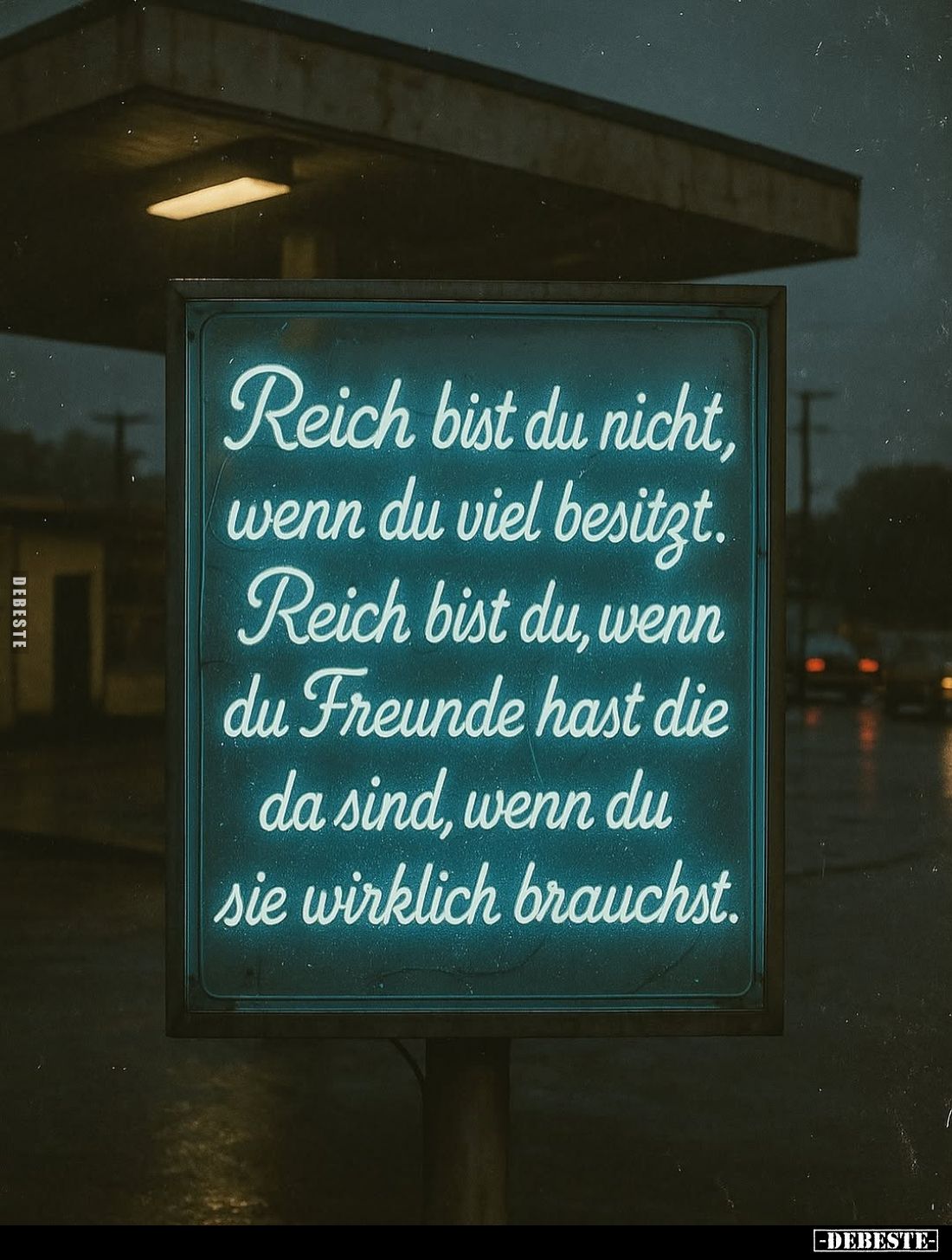 Reich bist du nicht, wenn du viel besitzt. Reich bist du, wenn du Freunde hast die da sind, wenn du sie wirklich brauchst.