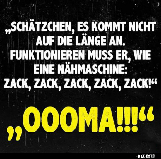 "Schätzchen, es kommt nicht auf die Länge an..."