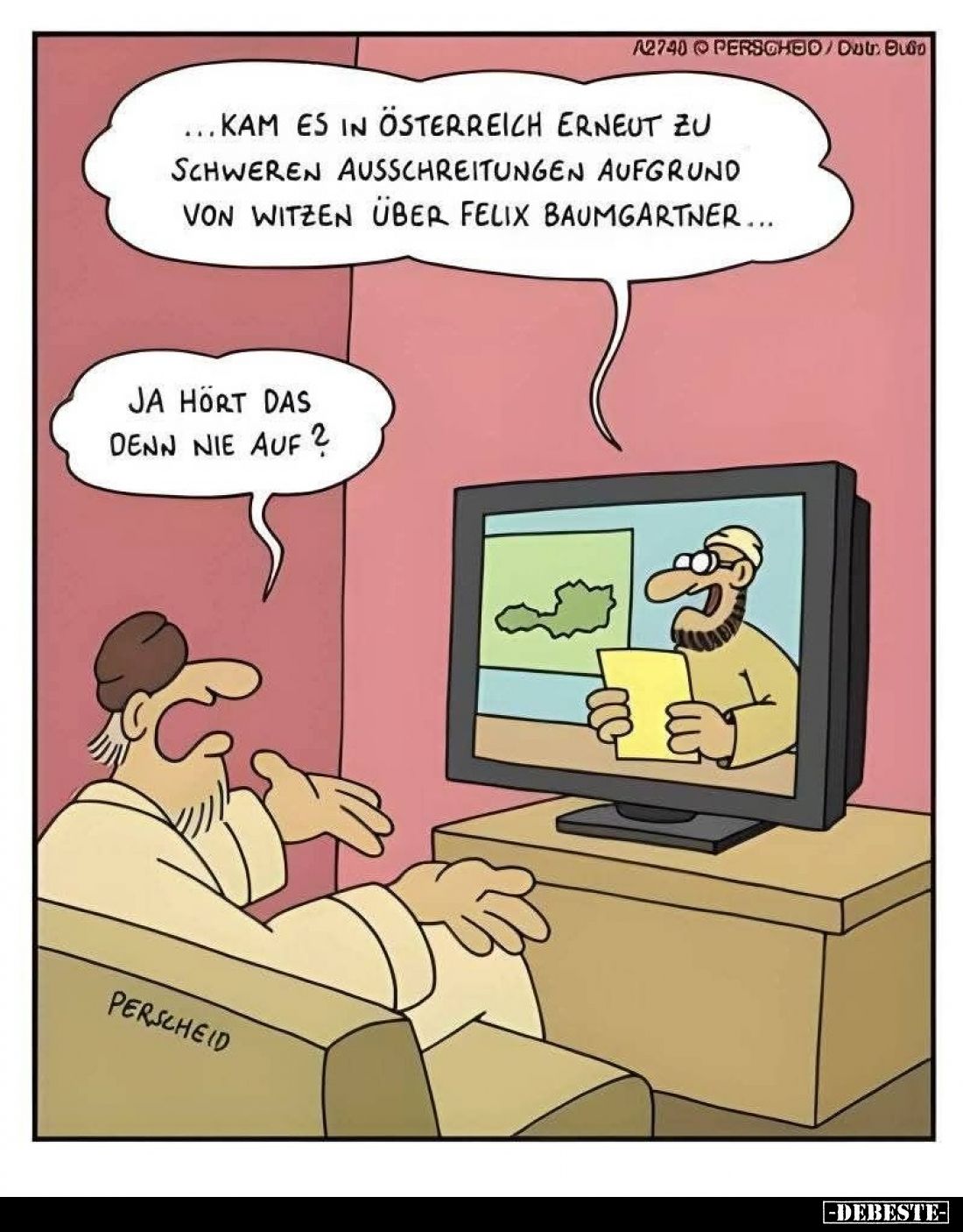 Kam es in Österreich erneut zu schweren Ausschreitungen aufgrund von Witzen über Felix Baumgartner... -
Ja hört das denn nie...