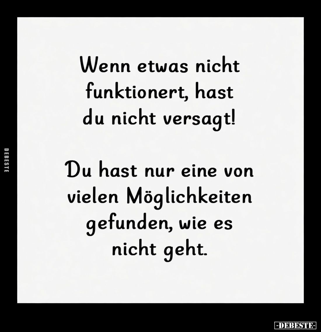 Wenn etwas nicht funktioniert, hast du nicht versagt!
Du hast nur eine von vielen Möglichkeiten gefunden, wie es nicht geht.