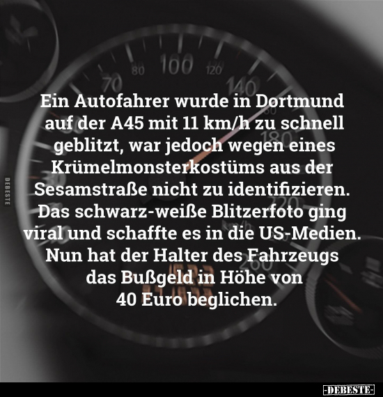 Ein Autofahrer wurde in Dortmund auf der A45 mit 11 km/h zu.. - Lustige Bilder | DEBESTE.de