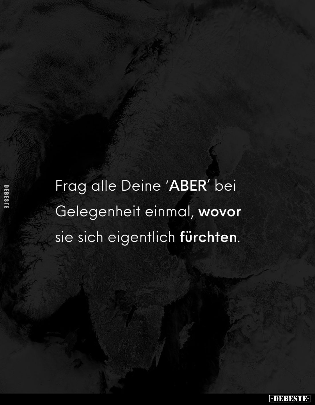 Frag alle Deine "ABER" bei Gelegenheit einmal, wovor sie sich eigentlich fürchten.