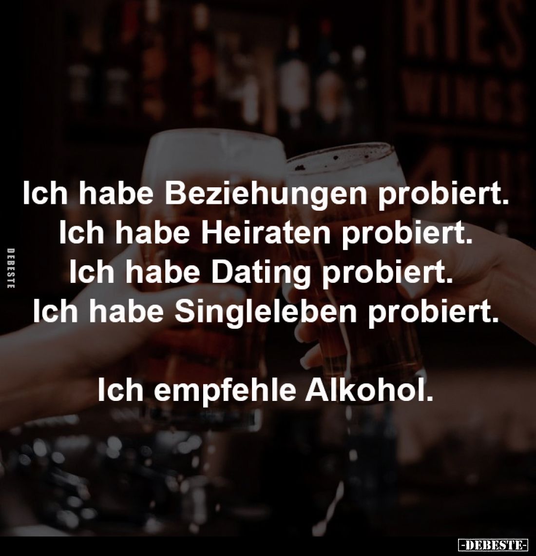 Ich habe Beziehungen probiert.
Ich habe Heiraten probiert.
Ich habe Dating probiert. 
Ich habe Singleleben probiert.

Ic...