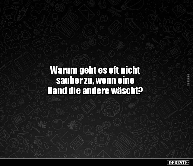 Warum geht es oft nicht sauber zu, wenn eine Hand die.. - Lustige Bilder | DEBESTE.de