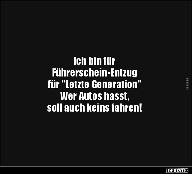 Ich bin für Führerschein-Entzug für "Letzte Generation".. - Lustige Bilder | DEBESTE.de