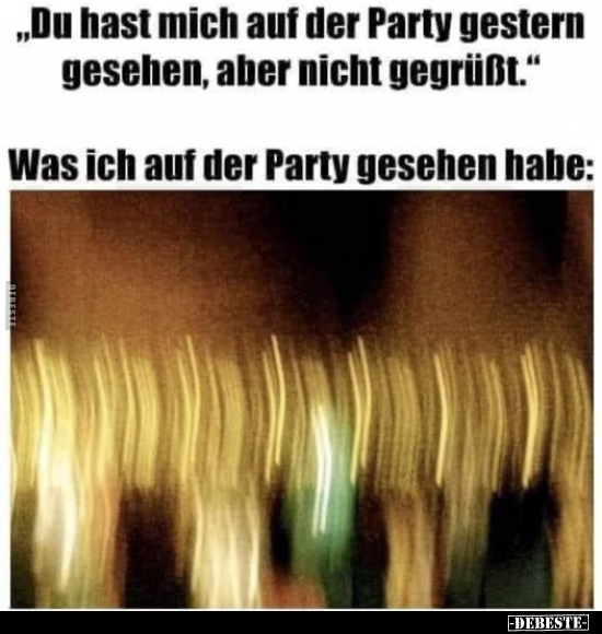 Du hast mich auf der Party gestern gesehen.. - Lustige Bilder | DEBESTE.de