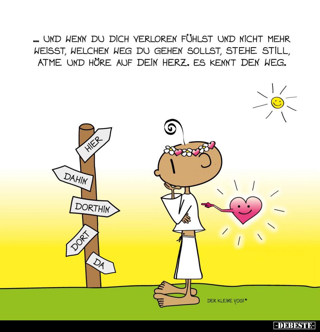 Und wenn du dich verloren fühlst und nicht mehr weißt, welchen Weg du gehen sollst, stehe still, atme und höre auf dein Herz....