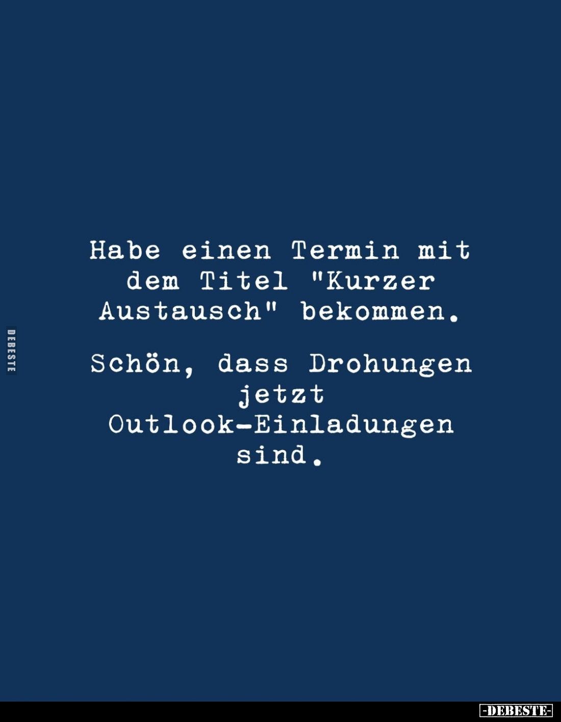 Habe einen Termin mit dem Titel "Kurzer Austausch" bekommen.
Schön, dass Drohungen jetzt Outlook-Einladungen sind.