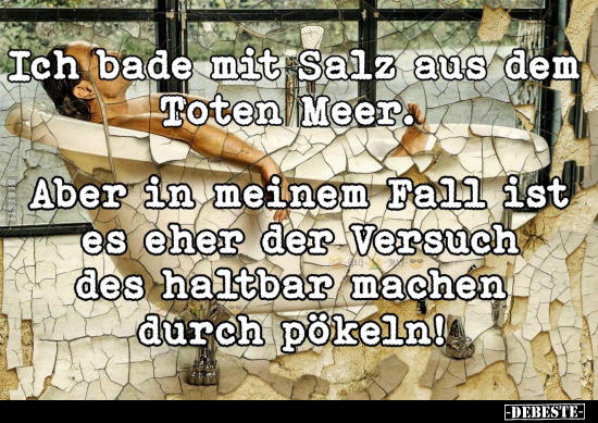 Ich bade mit Salz aus dem Toten Meer.. - Lustige Bilder | DEBESTE.de