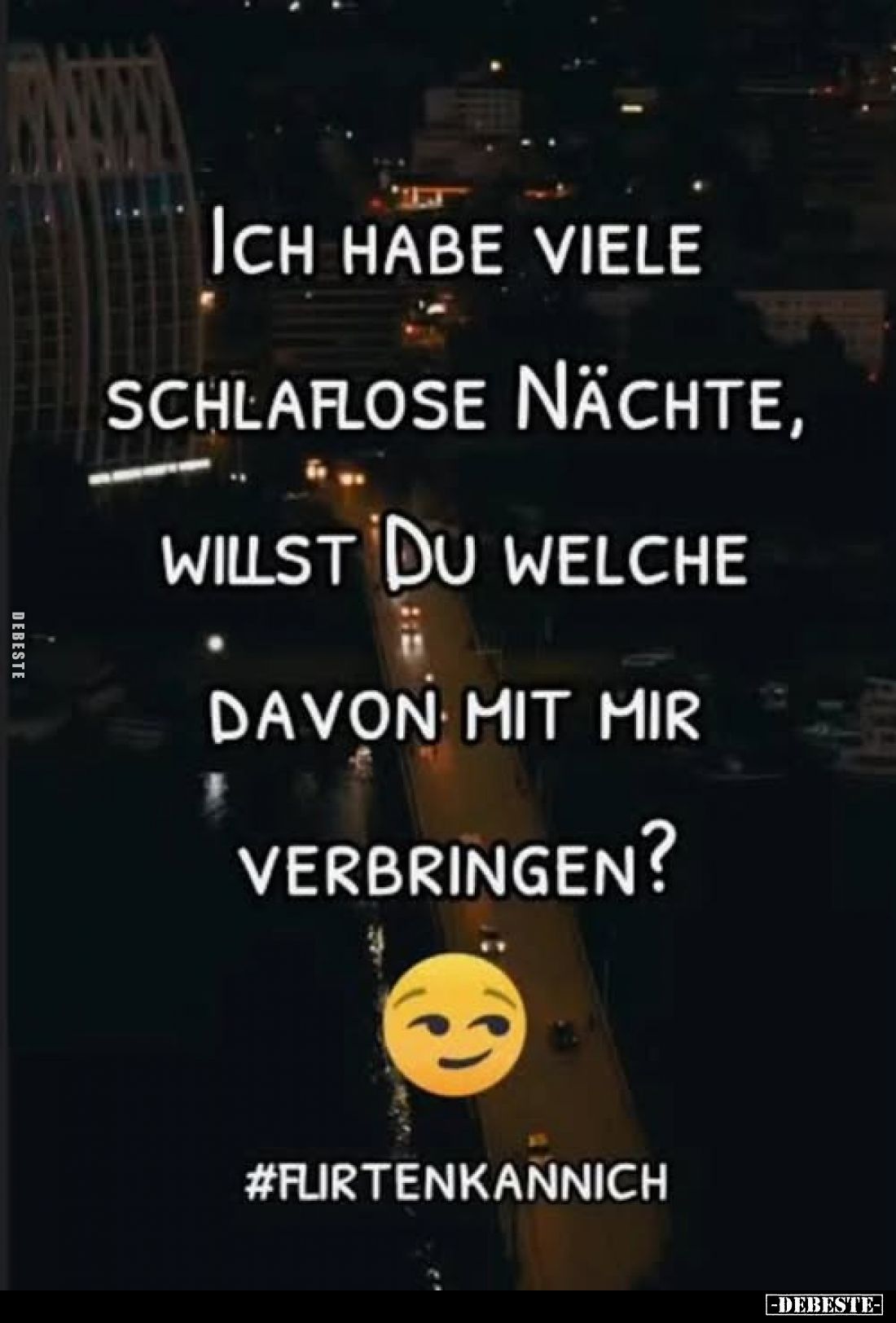 Ich habe viele schlaflose Nächte, willst du welche davon mit mir verbringen?
#flirtenkannich