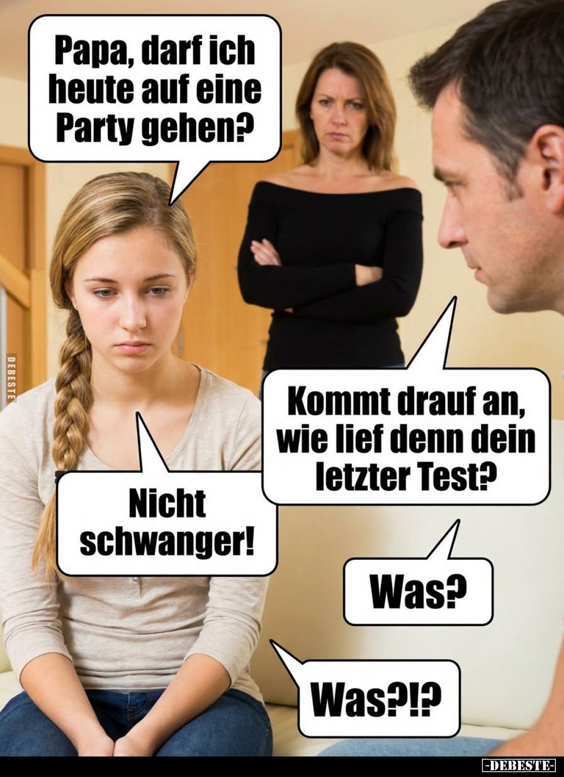 Papa, darf ich heute auf eine Party gehen? -
Kommt drauf an, wie lief denn dein letzter Test? -
Nicht schwanger! -
Was? -...