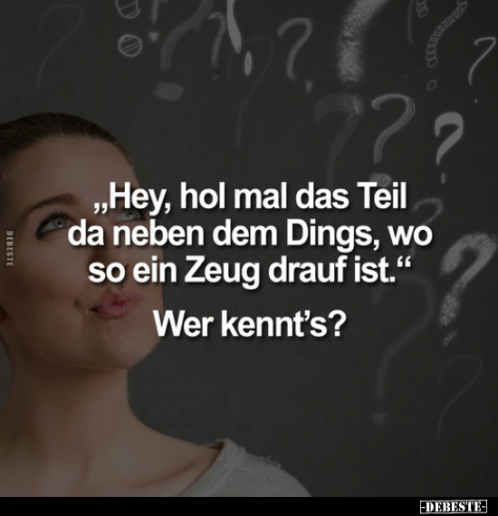 "Hey, hol mal das Teil da neben dem Dings..".. - Lustige Bilder | DEBESTE.de