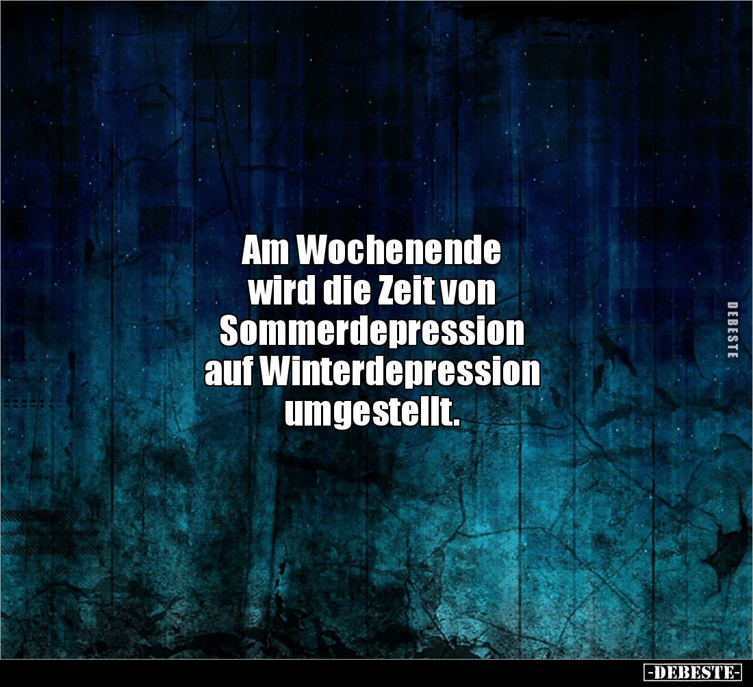 Am Wochenende
wird die Zeit von
Sommerdepression
auf Winterdepression
umgestellt.