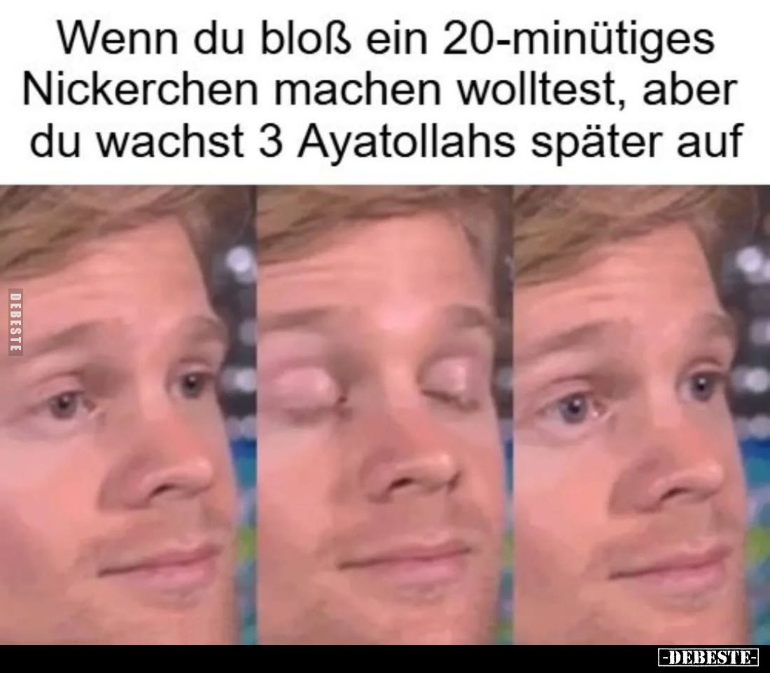 Wenn du bloß ein 20-minütiges Nickerchen machen wolltest, aber du wachst 3 Ayatollahs später auf