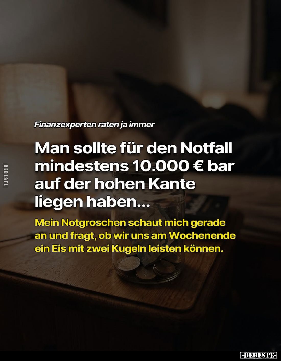 Finanzexperten raten ja immer. -
Man sollte für den Notfall mindestens 10.000 € bar auf der hohen Kante liegen haben... -
M...