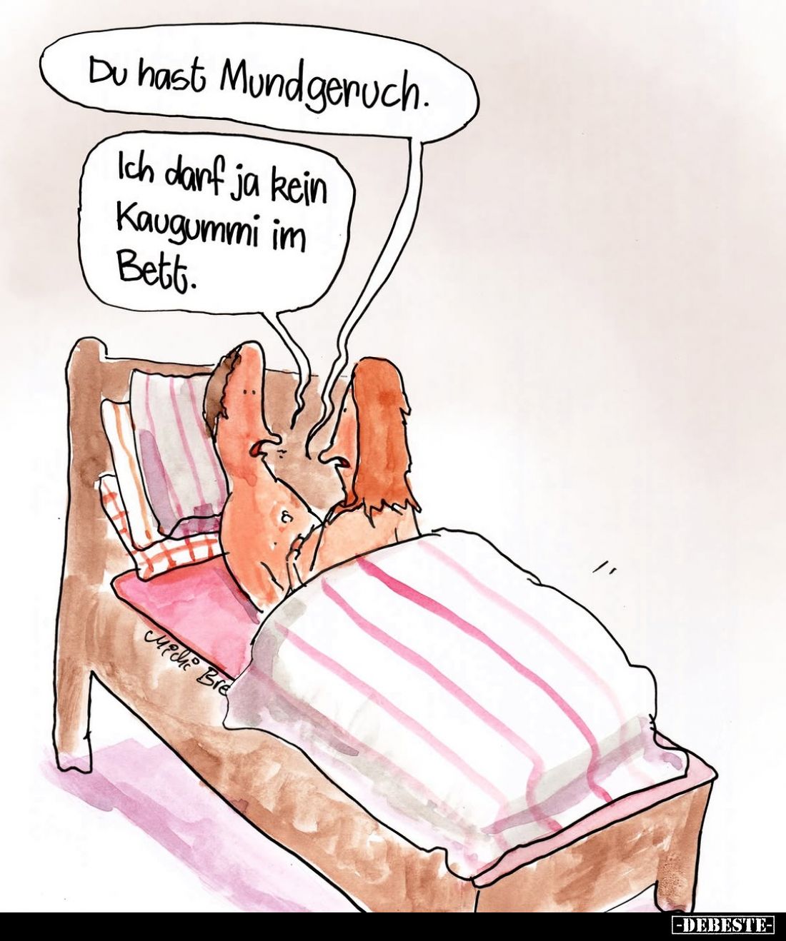 Du hast Mundgeruch.
-
Ich darf ja kein Kaugummi im Bett.