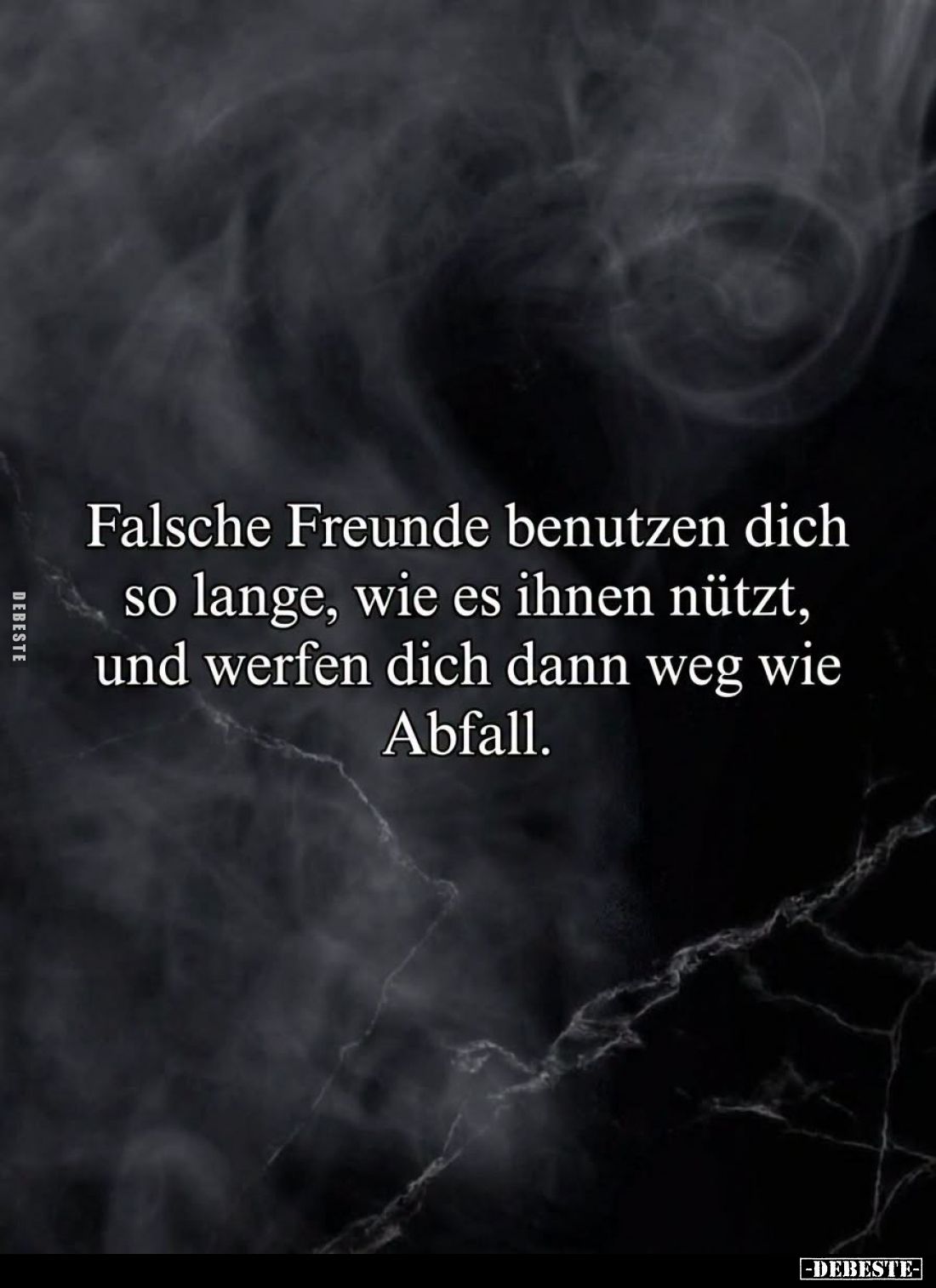 Falsche Freunde benutzen dich so lange, wie es ihnen nützt, und werfen dich dann weg wie Abfall.