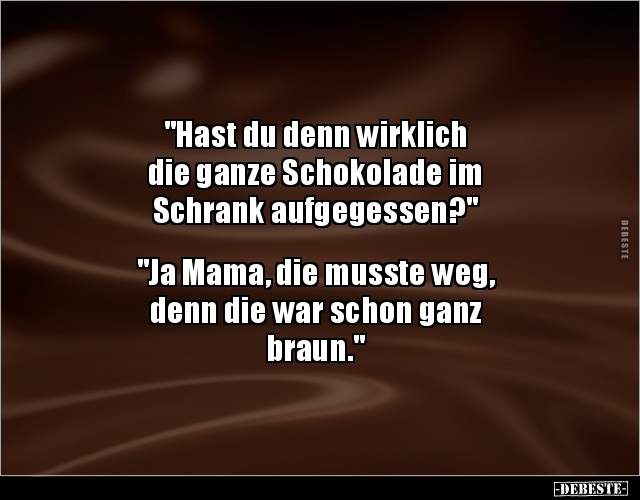 "Hast du denn wirklich die ganze Schokolade im Schrank.." - Lustige Bilder | DEBESTE.de