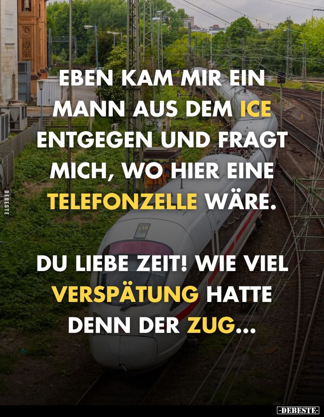 Eben kam mir ein Mann aus dem ICE entgegen und fragt mich, wo hier eine Telefonzelle wäre.
Du liebe Zeit! Wie viel Verspätun...