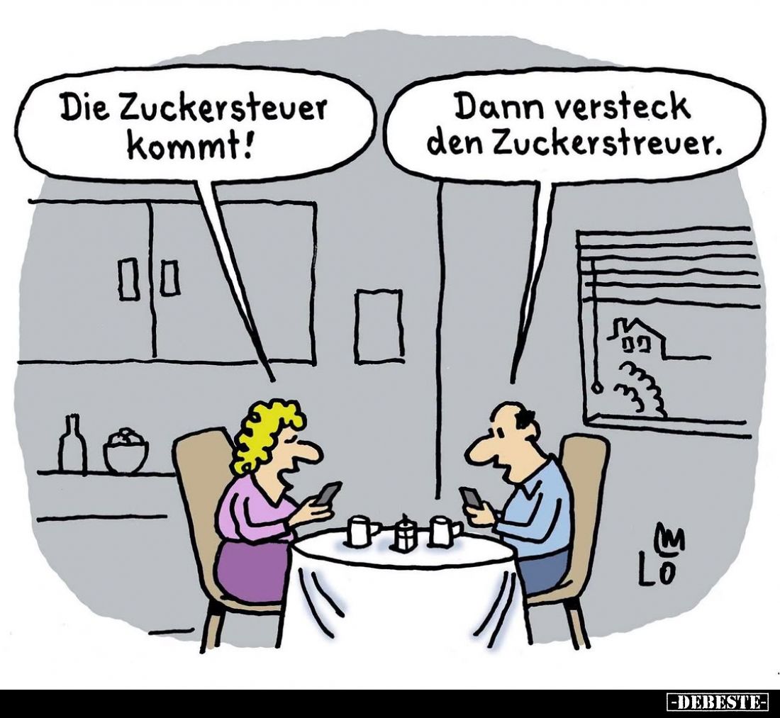 Die Zuckersteuer kommt! -
Dann versteck den Zuckerstreuer.