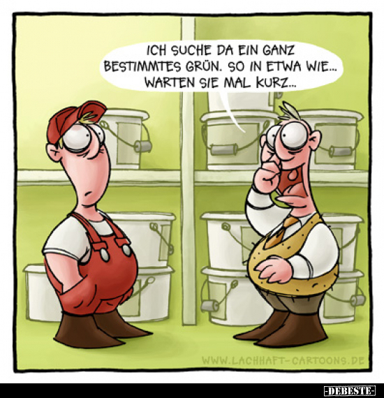 Ich suche da ein ganz bestimmtes Grün. So in etwa wie...