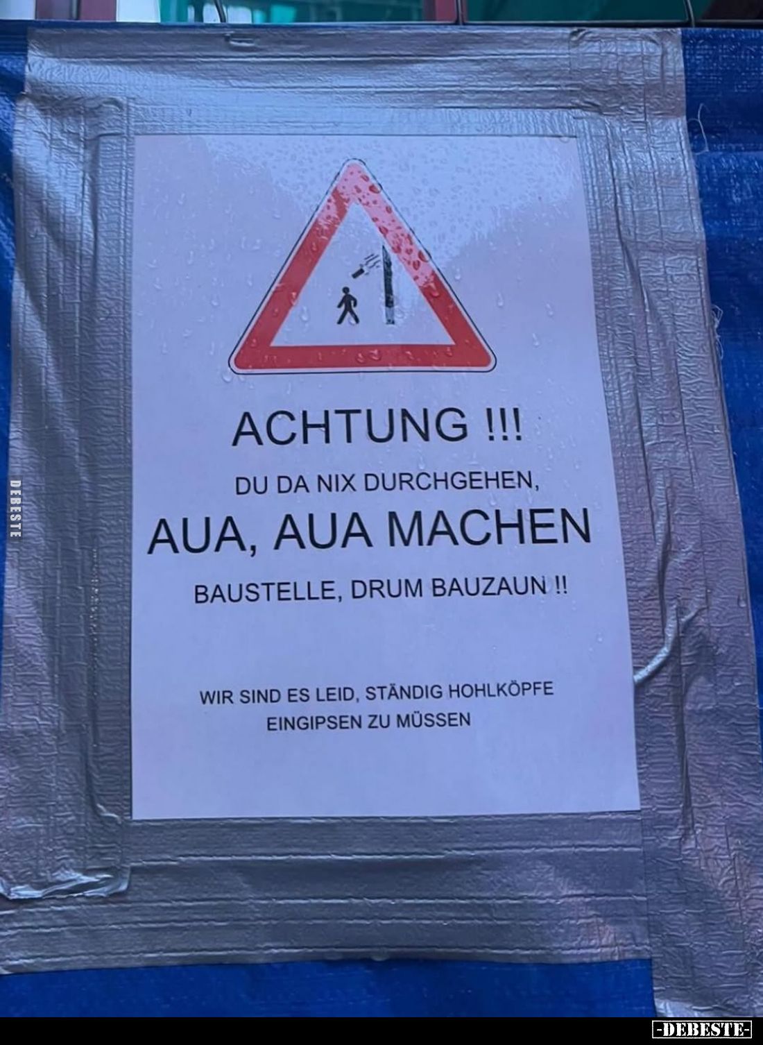 Achtung!!
Du da nix durchgehen, "Aua, aua" machen -
Baustelle, drum Bauzaun!!
Wir sind es leid, ständig Hohlköpf...