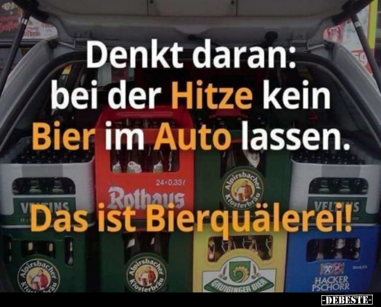 Denkt daran: bei der Hitze kein Bier im Auto lassen..