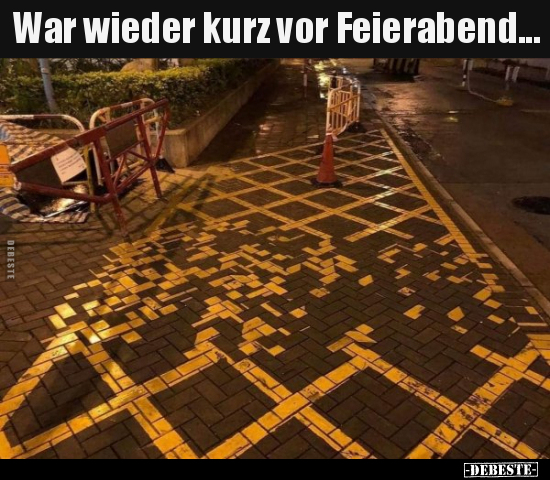 War wieder kurz vor Feierabend... - Lustige Bilder | DEBESTE.de