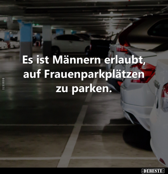 Es ist Männern erlaubt, auf Frauenparkplätzen zu.. - Lustige Bilder | DEBESTE.de