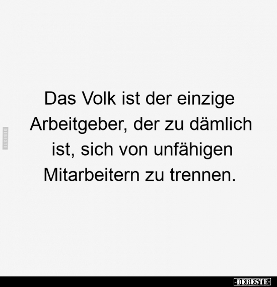 Das Volk ist der einzige Arbeitgeber.. - Lustige Bilder | DEBESTE.de